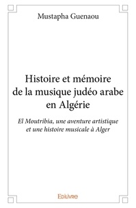 Mustapha Guenaou - Histoire et mémoire de la musique judéo arabe en algérie - El Moutribia, une aventure artistique et une histoire musicale à Alger.