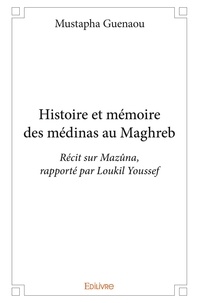 Mustapha Guenaou - Histoire et mémoire des médinas au maghreb - Récit sur Mazûna, rapporté par Loukil Youssef.