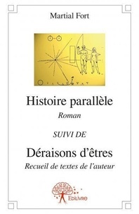 Martial Fort - Histoire parallèle - Roman  Suivi de  Déraisons d'êtres Recueil de textes de l'auteur.