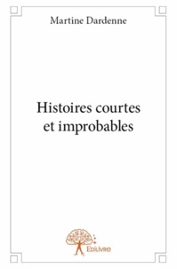 Martine Dardenne - Histoires courtes et improbables.