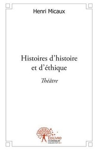 Henri Micaux - Histoires d'histoire et d'éthique - Théâtre.