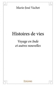 Marie-José Vachet - Histoires de vies - Voyage en Inde et autres nouvelles.
