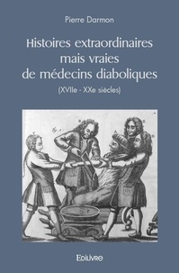 Pierre Darmon - Histoires extraordinaires mais vraies de médecins diaboliques (xviie - xxe siècles).