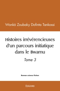 Dofinta tankossi wonkô Zoubaky - Histoires irrévérencieuses d'un parcours initiatique dans le bwamu - Tome 3.