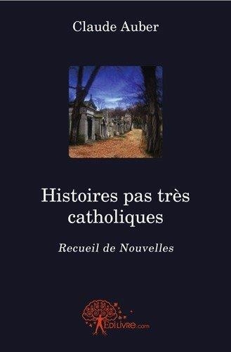 Claude Auber - Histoires pas très catholiques - Recueil de Nouvelles.