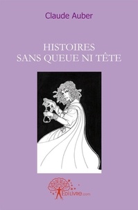 Claude Auber - Histoires sans queue ni tête - Nouvelles ou Recueil de Nouvelles..