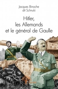 Jacques Binoche - Hitler, les allemands et le général de Gaulle.