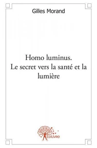 Homo luminus. le secret vers la santé et la lumière