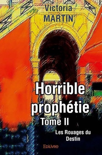 Victoria Martin - Horrible prophétie – 2 : Horrible prophétie – - Les Rouages du Destin.