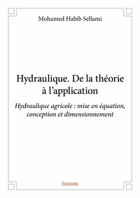 Mohamed habib Sellami - Hydraulique. de la théorie à l'application - Hydraulique agricole :  mise en équation, conception et dimensionnement.