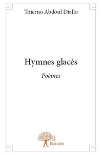 Thierno abdoul Diallo - Hymnes glacés - Poèmes.