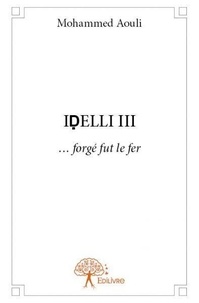 Mohammed Aouli - Idelli 3 : Idelli iii - ... forgé fut le fer.