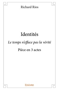 Richard Rios - Identités - Le temps n'efface pas la vérité - Pièce en 3 actes.