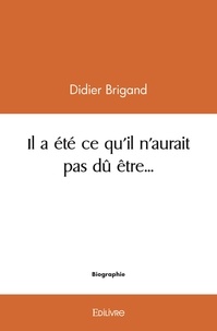 Didier Brigand - Il a été ce qu'il n'aurait pas dû être….