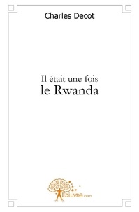Charles Decot - Il était une fois le rwanda.