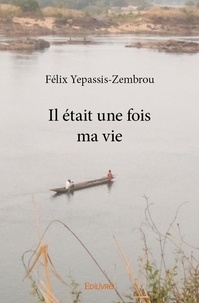 Félix Yépassis-zembrou - Il était une fois ma vie.