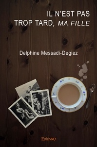 Delphine Messadi-Degiez - Il n'est pas trop tard, ma fille.