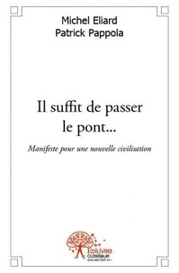 Eliard – patrick pappola miche Michel - Il suffit de passer le pont... - Manifeste pour une nouvelle civilisation.