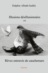 Delphin Albath-Sadiki - Illusions désillusionnées - ou Rêves entravés de cauchemars.