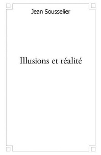 Jean Sousselier - Illusions et réalité - Essai.