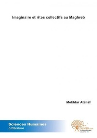 Mokhtar Atallah - Imaginaire et rites collectifs au maghreb - Approche anthropologique et sociohistorique de quelques textes romanesques.