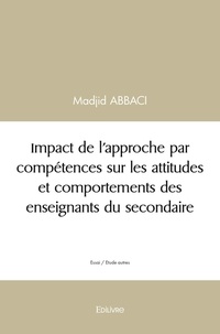 Madjid Abbaci - Impact de l'approche par compétences sur les attitudes et comportements des enseignants du secondaire.