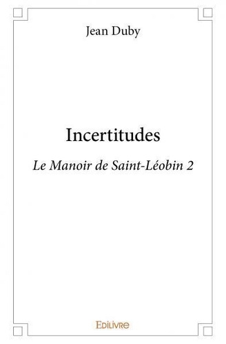 Jean Duby - Le manoir de Saint-Léobin 2 : Incertitudes - Le Manoir de Saint-Léobin 2.
