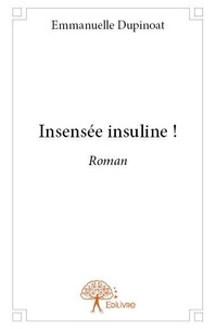 Emmanuelle Dupinoat - Insensée insuline ! - Roman.