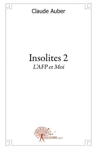Claude Auber - Insolites, tome 2, l'afp et moi.