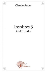 Claude Auber - Insolites 3 : Insolites tome 3, l'afp et moi - 3.