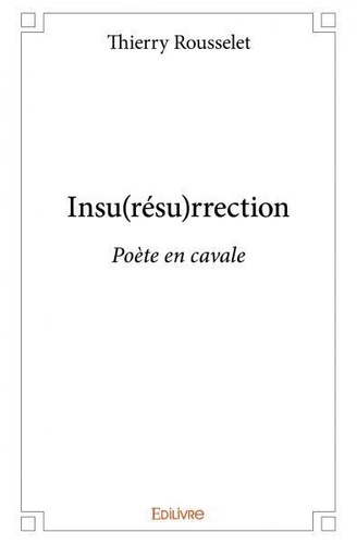 Thierry Rousselet - Insu(résu)rrection - Poète en cavale.