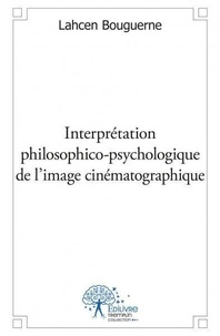 Lahcen Bouguerne - Interprétation philosophico psychologique de l’image cinématographique.