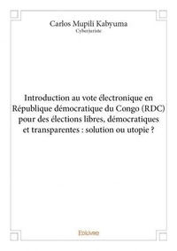 Kabyuma carlos Mupili - Introduction au vote électronique en république démocratique du congo pour des élections libres, démocratiques et transparentes : solution ou utopie ?.