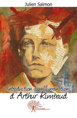 Julien Salmon - Introduction aux "Illuminations" d'Arthur Rimbaud  : Introduction aux illuminations d'arthur rimbaud.