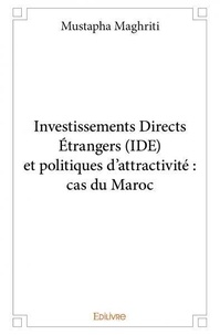 Mustapha Maghriti - Investissements directs étrangers (ide) et politiques d’attractivité : cas du maroc.