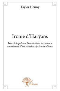 Taylor Henny - Ironie d'haryans - Recueil de poèmes, lamentations de l'amante en mémoire d’une vie céleste jetée aux abîmes..