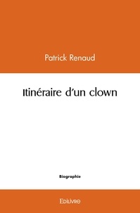 Patrick Renaud - Itinéraire d'un clown.