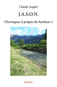 Claude Augier - J.A.S.O.N. - Chroniques à propos du bonheur 1.