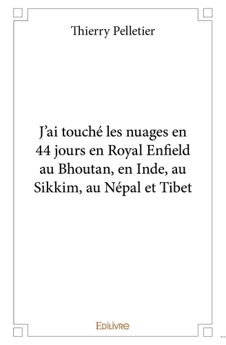 Thierry Pelletier - J'ai touché les nuages en 44 jours en royal enfield au bhoutan, en inde, au sikkim, au népal et tibet.