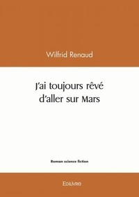 Wilfrid Renaud - J'ai toujours rêvé d'aller sur mars.