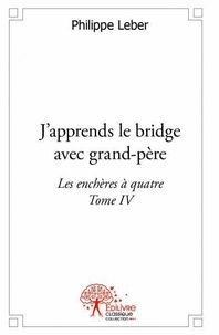 Philippe Leber - J'apprends le bridge avec grandpère 4 : J'apprends le bridge avec grandpère - Les enchères à quatre.