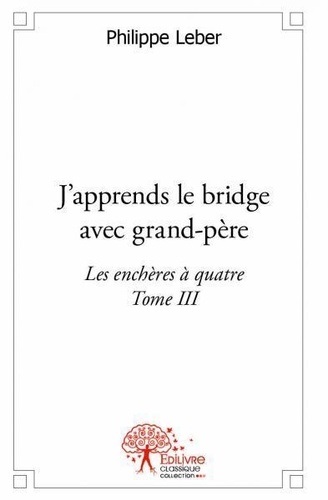 Philippe Leber - J'apprends le bridge avec grandpère 3 : J'apprends le bridge avec grandpère - Les enchères à quatre.
