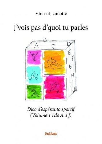 Vincent Lamotte - J'vois pas d'quoi tu parles 1 : J’vois pas d’quoi tu parles - dico d’espéranto sportif (volume 1 : de a à j) - Volume 1 De A à J.
