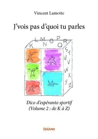 Vincent Lamotte - J’vois pas d’quoi tu parles - dico d’espéranto sportif ( volume 2 : de k à z).