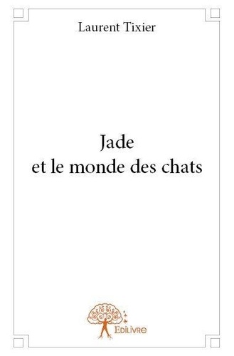 Laurent Tixier - Jade et le monde des chats.