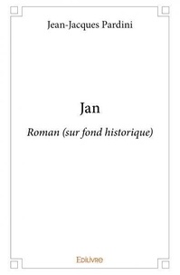 Jean-Jacques Pardini - Jan - Roman (sur fond historique).