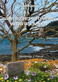 Isabelle Cottron - Jardin secret du chagrin, jardin de l'amour - En hommage à Pascal.
