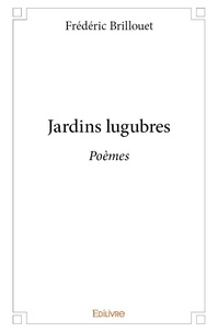 Frédéric Brillouet - Jardins lugubres - Poèmes.