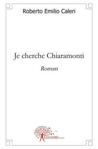 Roberto Emilio Caleri - Je cherche chiaramonti - Roman.