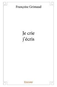 Françoise Grimaud - Je crie, j'écris.